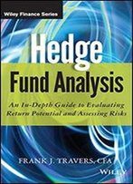 Hedge Fund Analysis: An In-Depth Guide To Evaluating Return Potential And Assessing Risks