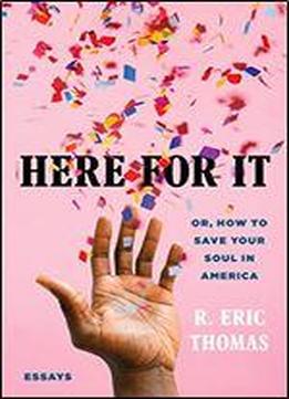 Here For It: Or, How To Save Your Soul In America Essays