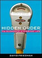 Hidden Order: Economics Of Everyday Life, The