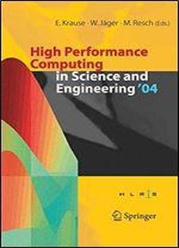 High Performance Computing In Science And Engineering ' 04: Transactions Of The High Performance Computing Center, Stuttgart (hlrs) 2004