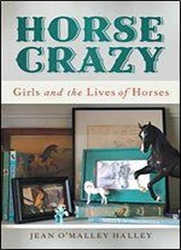 Horse Crazy: Girls And The Lives Of Horses