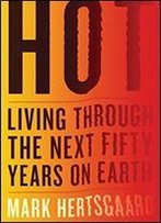 Hot: Living Through The Next Fifty Years On Earth