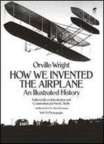 How We Invented The Airplane: An Illustrated History (Dover Transportation)