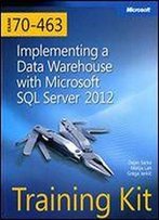 Implementing A Data Warehouse With Microsoft Sql Server 2012 Self-Paced Training Kit: (Exam 70-463)