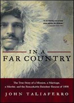 In A Far Country: The True Story Of A Mission, A Marriage, A Murder And The Remarkable Reindeer Rescue Of 1898