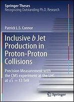 Inclusive B Jet Production In Proton-Proton Collisions: Precision Measurement With The Cms Experiment At The Lhc At S = 13 Tev (Springer Theses)