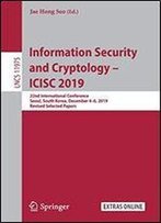 Information Security And Cryptology Icisc 2019: 22nd International Conference, Seoul, South Korea, December 46, 2019, Revised Selected Papers (Lecture Notes In Computer Science)