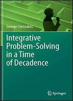 Integrative Problem-Solving In A Time Of Decadence
