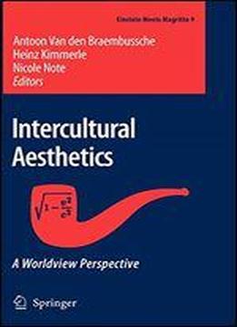 Intercultural Aesthetics: A Worldview Perspective (einstein Meets Magritte: An Interdisciplinary Reflection On Science, Nature, Art, Human Action And Society)