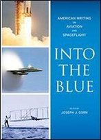 Into The Blue: American Writing On Aviation And Spaceflight