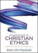 Introduction To Christian Ethics: Conflict, Faith, And Human Life