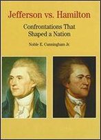 Jefferson Vs. Hamilton: Confrontations That Shaped A Nation