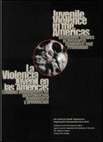 Juvenile Violence In The Americas Innovative Studies In Reseach, Diagnosis And Prevention