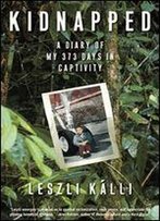 Kidnapped: A Diary Of My 373 Days In Captivity