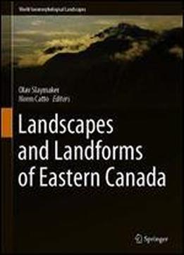 Landscapes And Landforms Of Eastern Canada