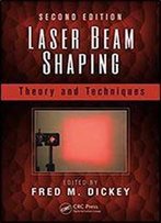 Laser Beam Shaping: Theory And Techniques, Second Edition