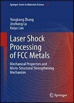 Laser Shock Processing Of Fcc Metals: Mechanical Properties And Micro-Structural Strengthening Mechanism (Springer Series In Materials Science Book 179)