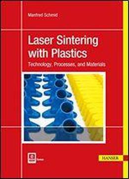 Laser Sintering With Plastics: Technology, Processes, And Materials