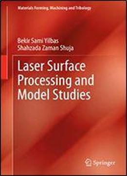 Laser Surface Processing And Model Studies (materials Forming, Machining And Tribology)