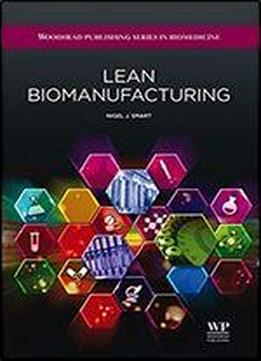 Lean Biomanufacturing: Creating Value Through Innovative Bioprocessing Approaches (woodhead Publishing Series In Biomedicine Book 37)