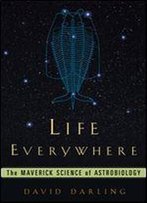 Life Everywhere: The Maverick Science Of Astrobiology