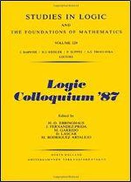 Logic Colloquium '87: Proceedings Of The Colloquium Held In Granada, Spain July 20-25, 1987 (logic Colloquim// Proceedings)