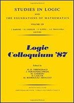 Logic Colloquium '87: Proceedings Of The Colloquium Held In Granada, Spain July 20-25, 1987 (Logic Colloquim// Proceedings)