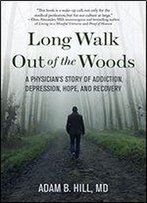 Long Walk Out Of The Woods: Lessons From A Physician's Addiction Recovery And Return To Mental Health