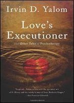 Love's Executioner: & Other Tales Of Psychotherapy