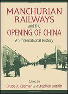 Manchurian Railways And The Opening Of China: An International History: An International History