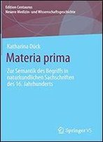 Materia Prima: Zur Semantik Des Begriffs In Naturkundlichen Sachschriften Des 16. Jahrhunderts (Edition Centaurus Neuere Medizin- Und Wissenschaftsgeschichte)