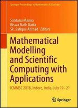 Mathematical Modelling And Scientific Computing With Applications: Icmmsc 2018, Indore, India, July 1921