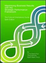 Maximizing Business Results With The Strategic Performance Framework: The Cultural Orientations Guide