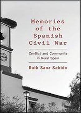 Memories Of The Spanish Civil War: Conflict And Community In Rural Spain