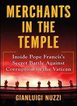 Merchants In The Temple: Inside Pope Francis's Secret Battle Against Corruption In The Vatican