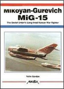 Mikoyan-gurevich Mig-15: The Soviet Union's Long-lived Korean War Fighter (aerofax)