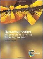 Nanoengineering: The Skills And Tools Making Technology Invisible