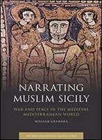 Narrating Muslim Sicily: War And Peace In The Medieval Mediterranean World