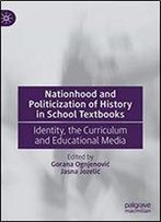 Nationhood And Politicization Of History In School Textbooks: Identity, The Curriculum And Educational Media