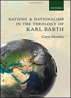 Nations And Nationalism In The Theology Of Karl Barth