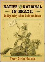 Native And National In Brazil: Indigeneity After Independence