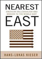Nearest East: American Millenialism And Mission To The Middle East (Politics History & Social Chan)