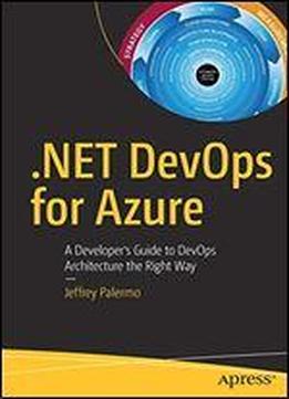.net Devops For Azure: A Developer's Guide To Devops Architecture The Right Way