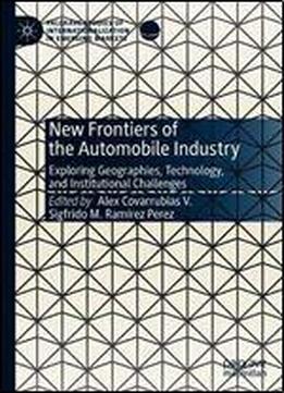 New Frontiers Of The Automobile Industry: Exploring Geographies, Technology, And Institutional Challenges