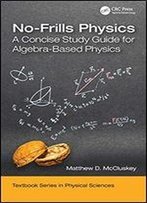 No-Frills Physics: A Concise Study Guide For Algebra-Based Physics (Textbook Series In Physical Sciences)