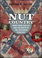 Nut Country: Right-Wing Dallas And The Birth Of The Southern Strategy