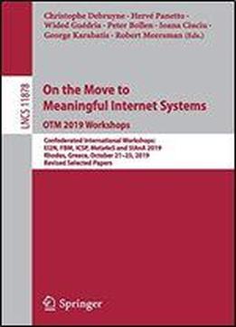 On The Move To Meaningful Internet Systems: Otm 2019 Workshops: Confederated International Workshops: Ei2n, Fbm, Icsp, Meta4es And Siana 2019, Rhodes, Greece, October 2125, 2019, Revised Selected Pape