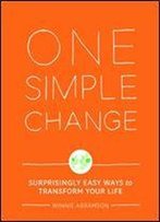 One Simple Change: Surprisingly Easy Ways To Transform Your Life