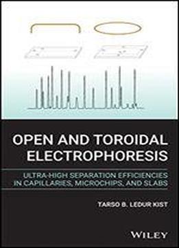 Open And Toroidal Electrophoresis: Ultra-high Separation Efficiencies In Capillaries, Microchips And Slabs