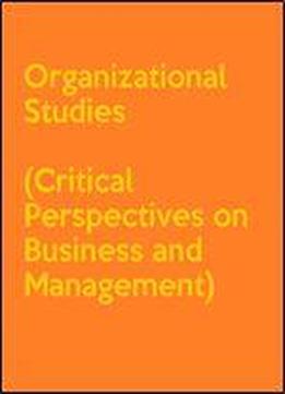 Organizational Studies (critical Perspectives On Business And Management)